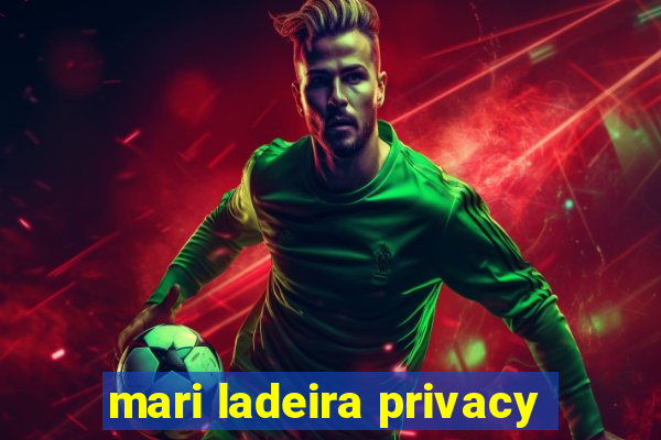 mari ladeira privacy